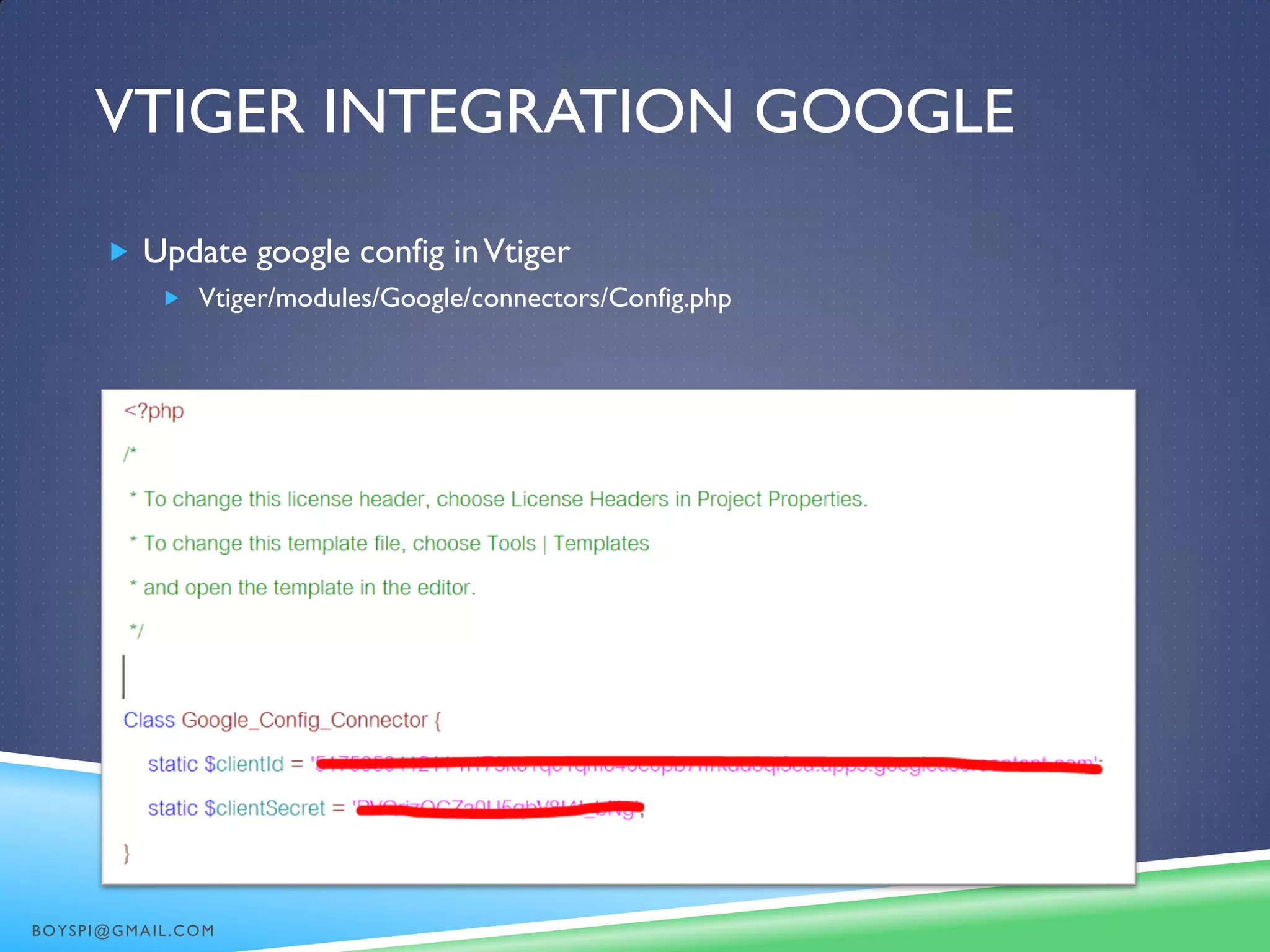 VTIGER INTEGRATION GOOGLE
 Update google config inVtiger
 Vtiger/modules/Google/connectors/Config.php
BOYSPI@GMAIL.COM
 