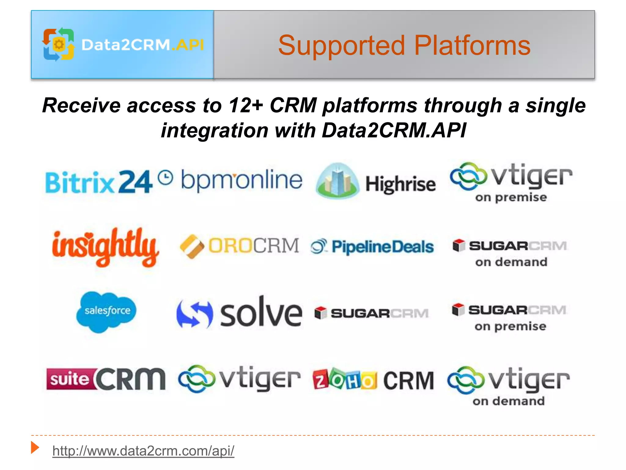 Supported Platforms
Receive access to 12+ CRM platforms through a single
integration with Data2CRM.API
http://www.data2crm.com/api/
 