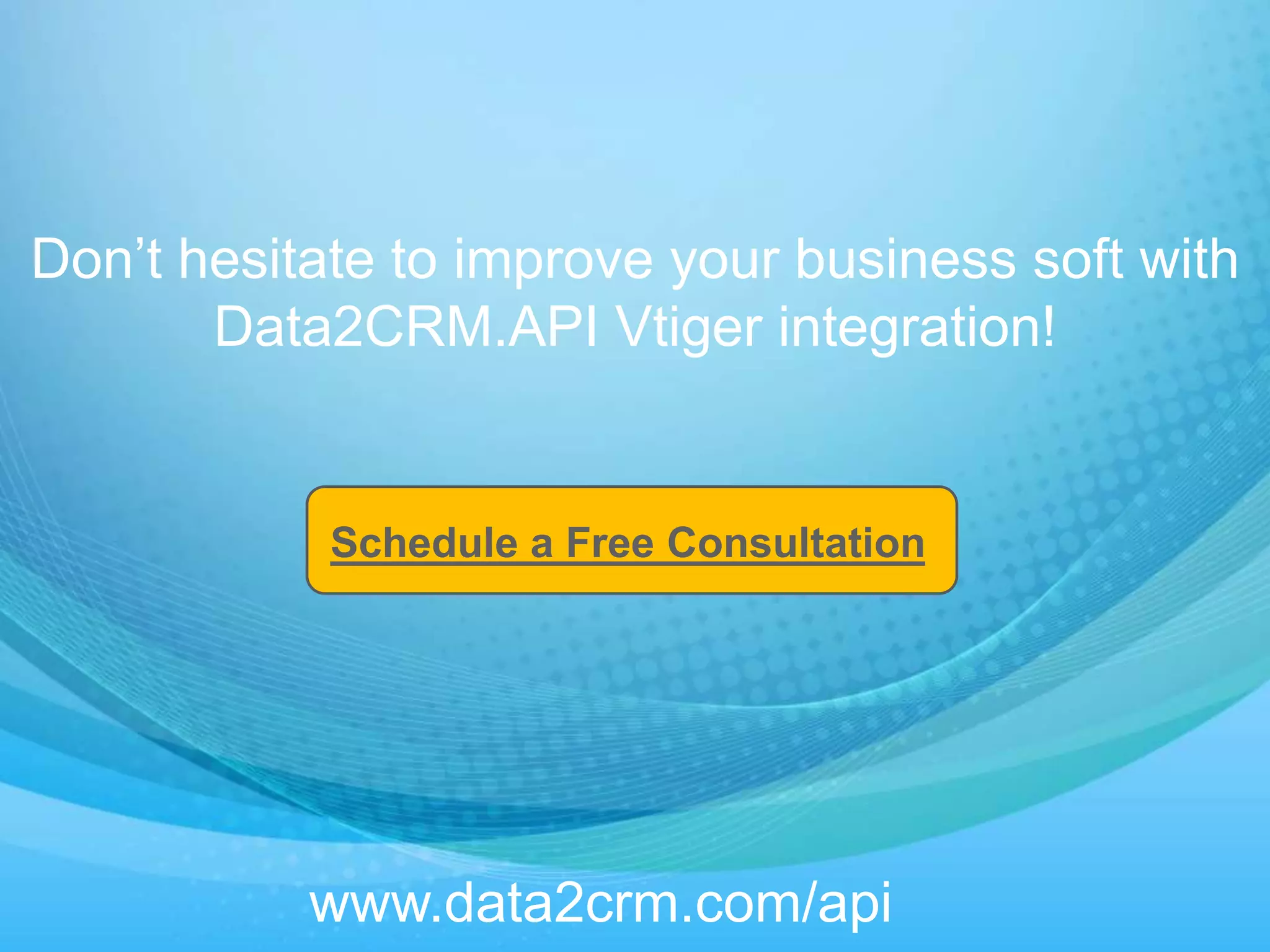Don’t hesitate to improve your business soft with
Data2CRM.API Vtiger integration!
www.data2crm.com/api
Schedule a Free Consultation
 