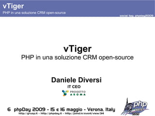 vTiger vTiger PHP in una soluzione CRM open-source PHP in una soluzione CRM open-source Daniele Diversi IT CEO 