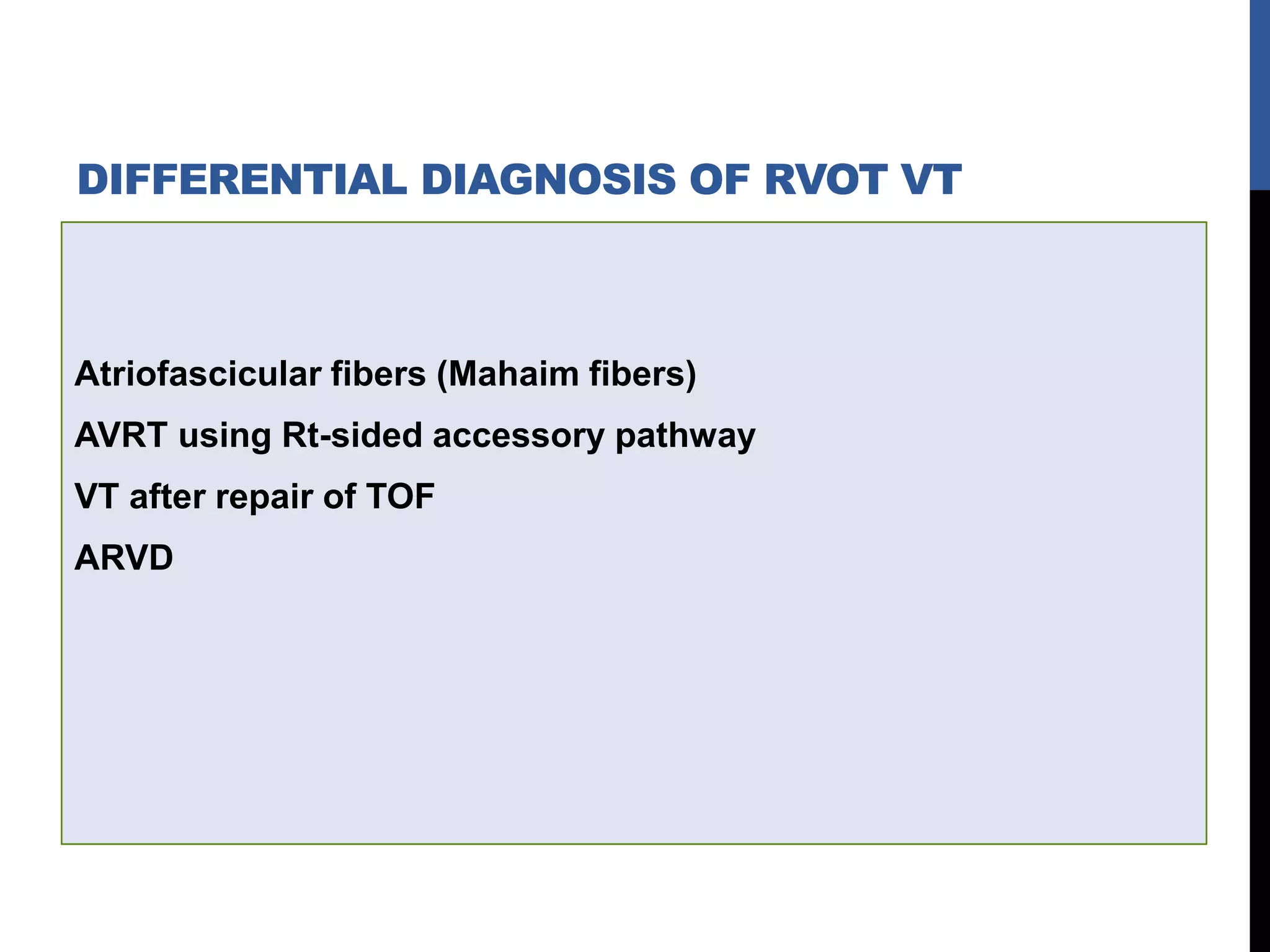 Atriofascicular fibers (Mahaim fibers)
AVRT using Rt-sided accessory pathway
VT after repair of TOF
ARVD
DIFFERENTIAL DIAGNOSIS OF RVOT VT
 