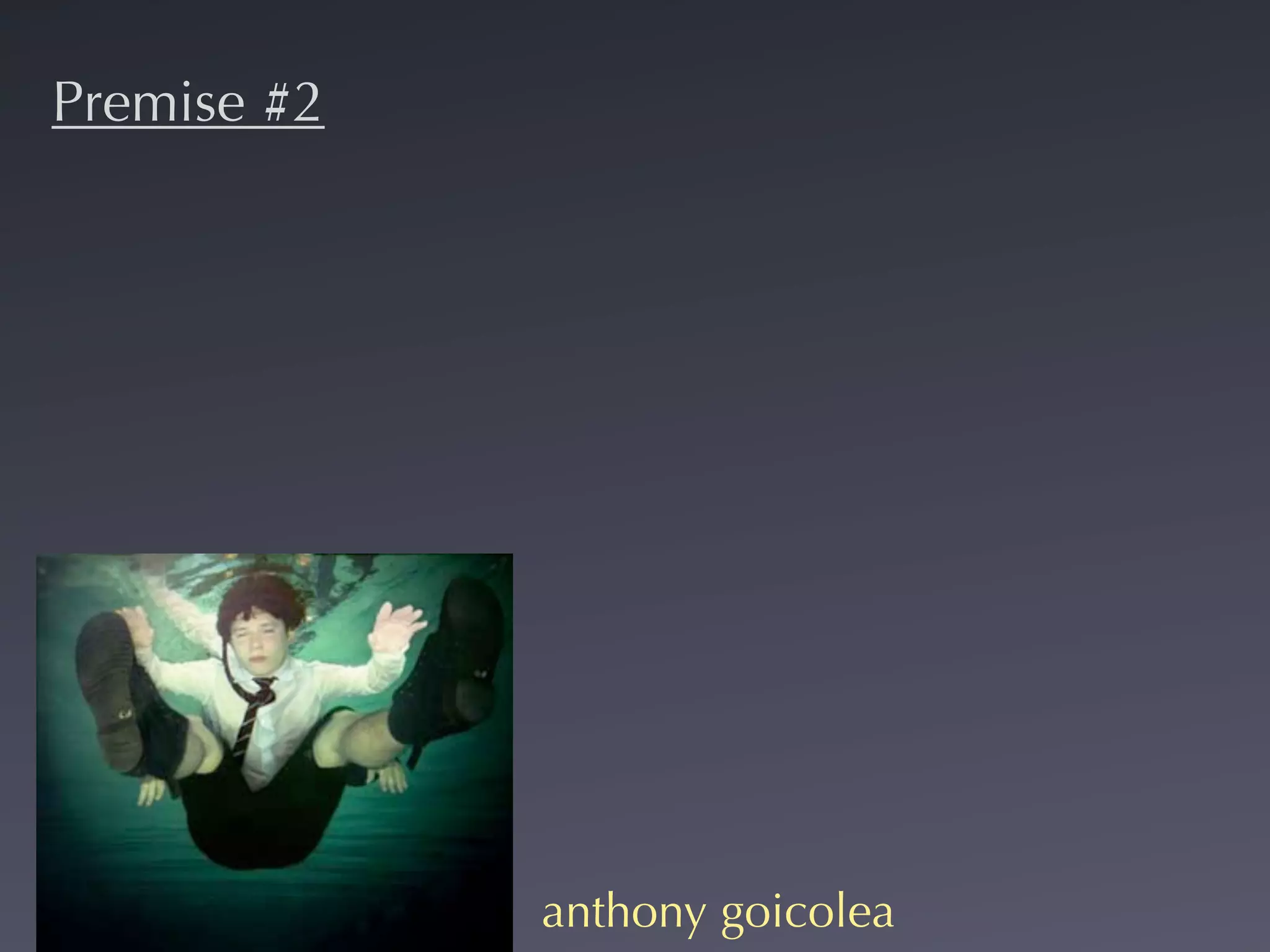Premise #2




             anthony goicolea
 
