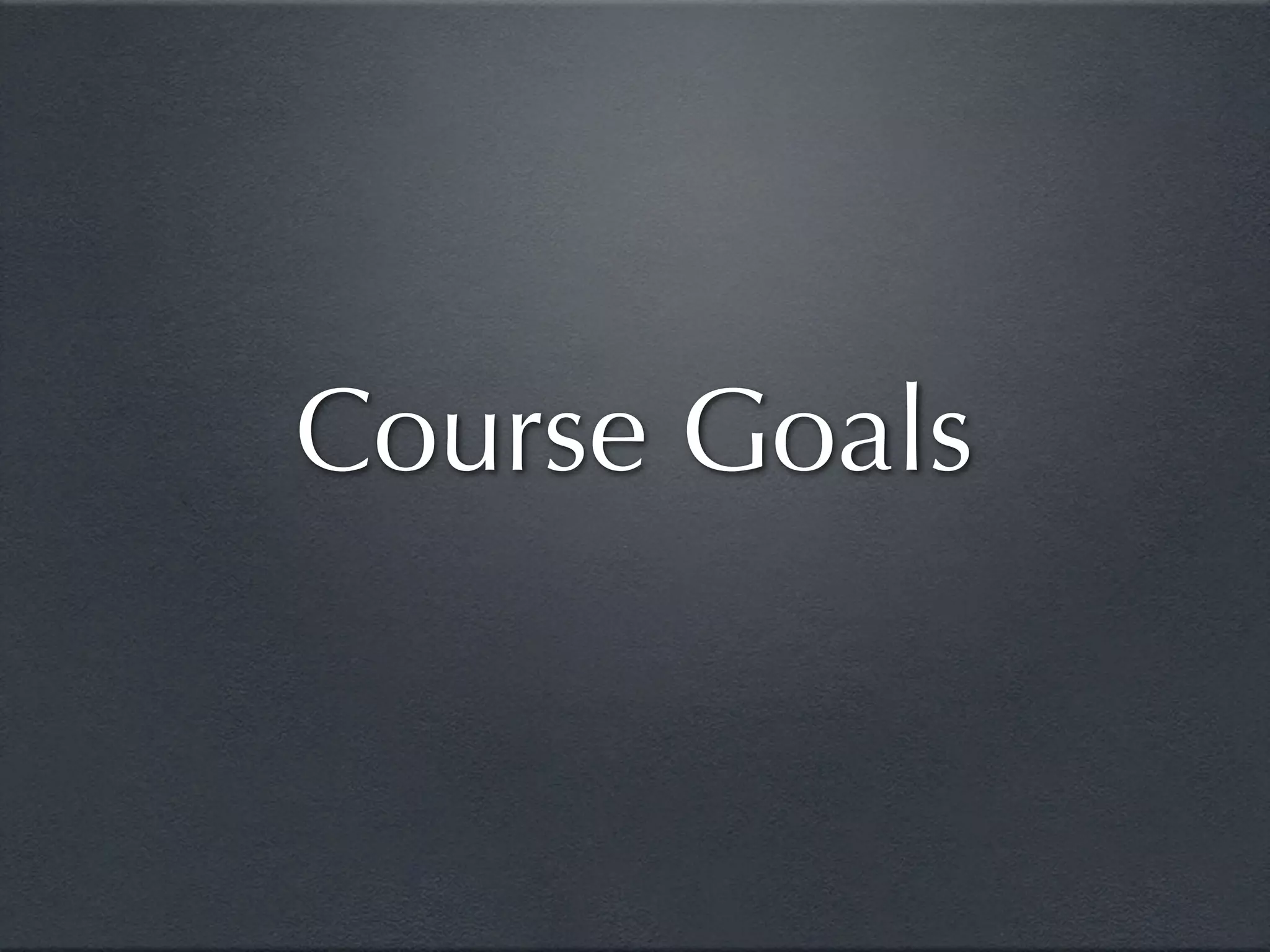 Course Goals
 