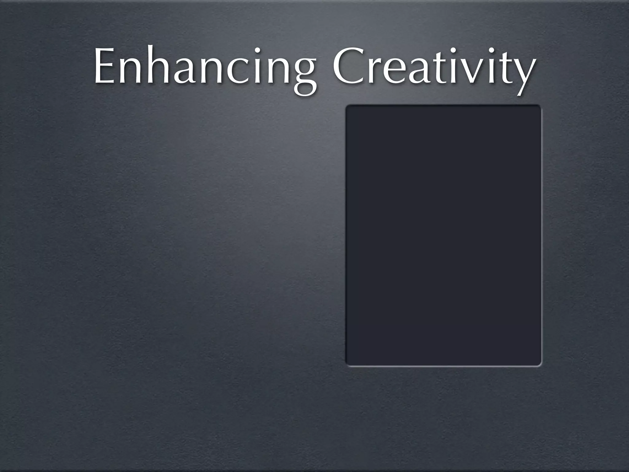 Enhancing Creativity
 
