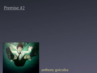 Premise #2




             anthony goicolea
 