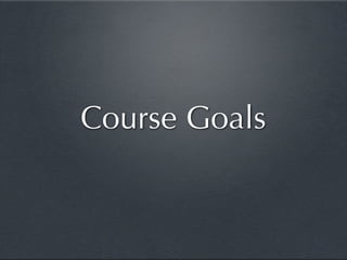 Course Goals
 