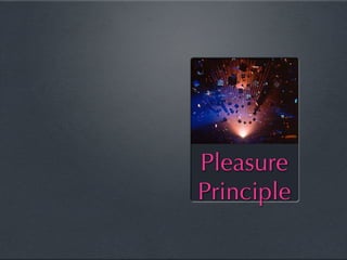 Pleasure
Principle
 