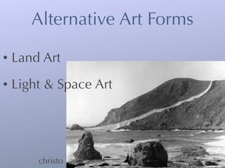 Alternative Art Forms

•   Land Art
•   Light & Space Art




        christo
 