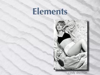 Elements




           cindy sherman
 