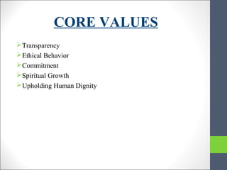 CORE VALUES
Transparency
Ethical Behavior
Commitment
Spiritual Growth
Upholding Human Dignity
 