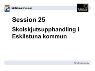 Session 25
Skolskjutsupphandling i
Eskilstuna kommun



                     Förvaltning/avdelning
 