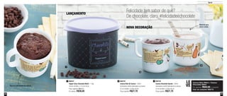 42 43
Servir
Felicidade tem sabor de quê?
De chocolate, claro. #felicidadeéchocolate
800437
Tupper Caixa Chocolate Bistrô - 1,3kg
16,6cm de diâm. x 12,2cm de alt.
Preço sugerido: R$50,10
Por apenas: R$36,00
1 800745
Caneca Chocolate Quente - 350ml
acompanha receita estampada no produto
9,1cm de diâm. x 8,9cm de alt.
Preço sugerido: R$27,70
3800744
Caneca Bolo de Caneca - 350ml
acompanha receita estampada no produto
9,1cm de diâm. x 8,9cm de alt.
Preço sugerido: R$27,70
2
Caneca Bolo 350ml + Caneca
Chocolate 350ml
Por apenas: R$40,00 o conjunto
Cód. do conjunto: 800772
LE
VE
2
3
1
NOVA DECORAÇÃO
LANÇAMENTO
Receita estampada na caneca
Material para
micro-ondas
 