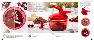 46 47
Preparação
Muitas funções em
um único produto:
Bate/Mistura
Funil dosador
87957
Quick Chef - 1,3 Litro
17,9cm de diâm. x 22,8cm de alt.(produto montado)
Preço sugerido: R$319,50
Preparar, triturar,
misturar... e pronto!
É só levar a sua receita
maravilhosa à mesa
Confira diversas receitas que podem ser preparadas
com este produto no site: www.tupperware.com.br
Palavra de busca: Quick Chef
Aproxime seu smartphone
do QR Code, para assistir
ao vídeo do produto
Tritura
 