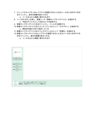 7. ウィンドウキャプチャのレイアウトを確認できないときはソースの∧矢印や∨矢印
をクリックし、表示の順番を変えてみる
a. ソースは上から順番に表示されます
8. ソースの+ボタンを押し、新規ソース「映像キャプチャデバイス」を追加する
a. 今回はデバイスとしてWebカメラを指定する
9. 映像キャプチャデバイスを右クリックし、フィルタを選択する
10. 映像キャプチャデバイスのエフェクトフィルタとして「クロマキー」を追加する
a. 類似性の値を"430"に設定している
11. 映像キャプチャデバイスのエフェクタフィルタとして「色補正」を追加する
12. 映像キャプチャデバイスのレイアウトを確認できないときはソースの∧矢印や∨矢
印をクリックし、表示の順番を変えてみる
a. ソースは上から順番に表示されます
 