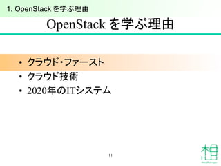 OpenStack を学ぶ理由	
•  クラウド・ファースト
•  クラウド技術
•  2020年のITシステム
11
1. OpenStack を学ぶ理由	
 
