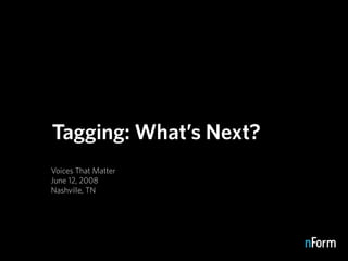 Tagging: What’s Next?
Voices That Matter
June 12, 2008
Nashville, TN