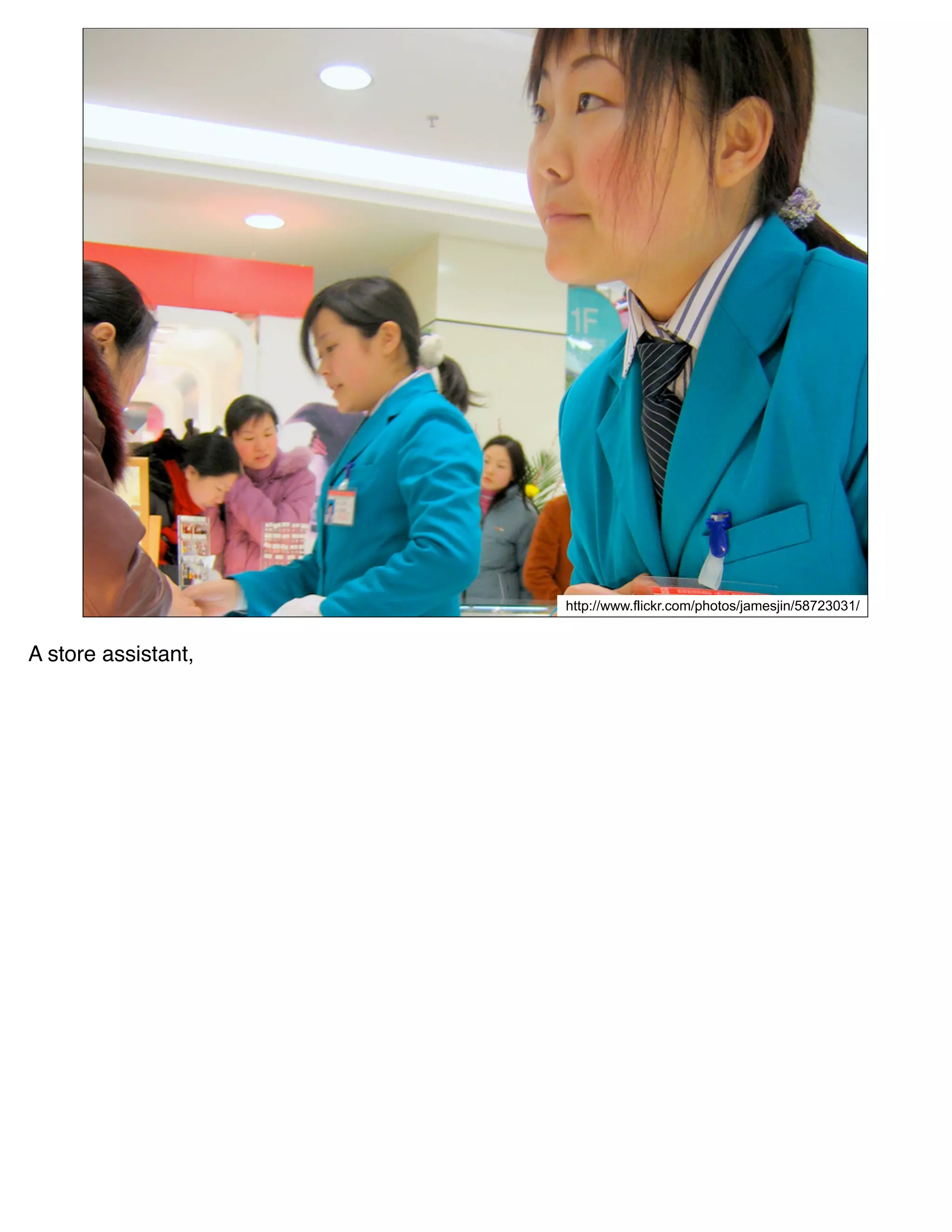 http://www.flickr.com/photos/jamesjin/58723031/


A store assistant,
 