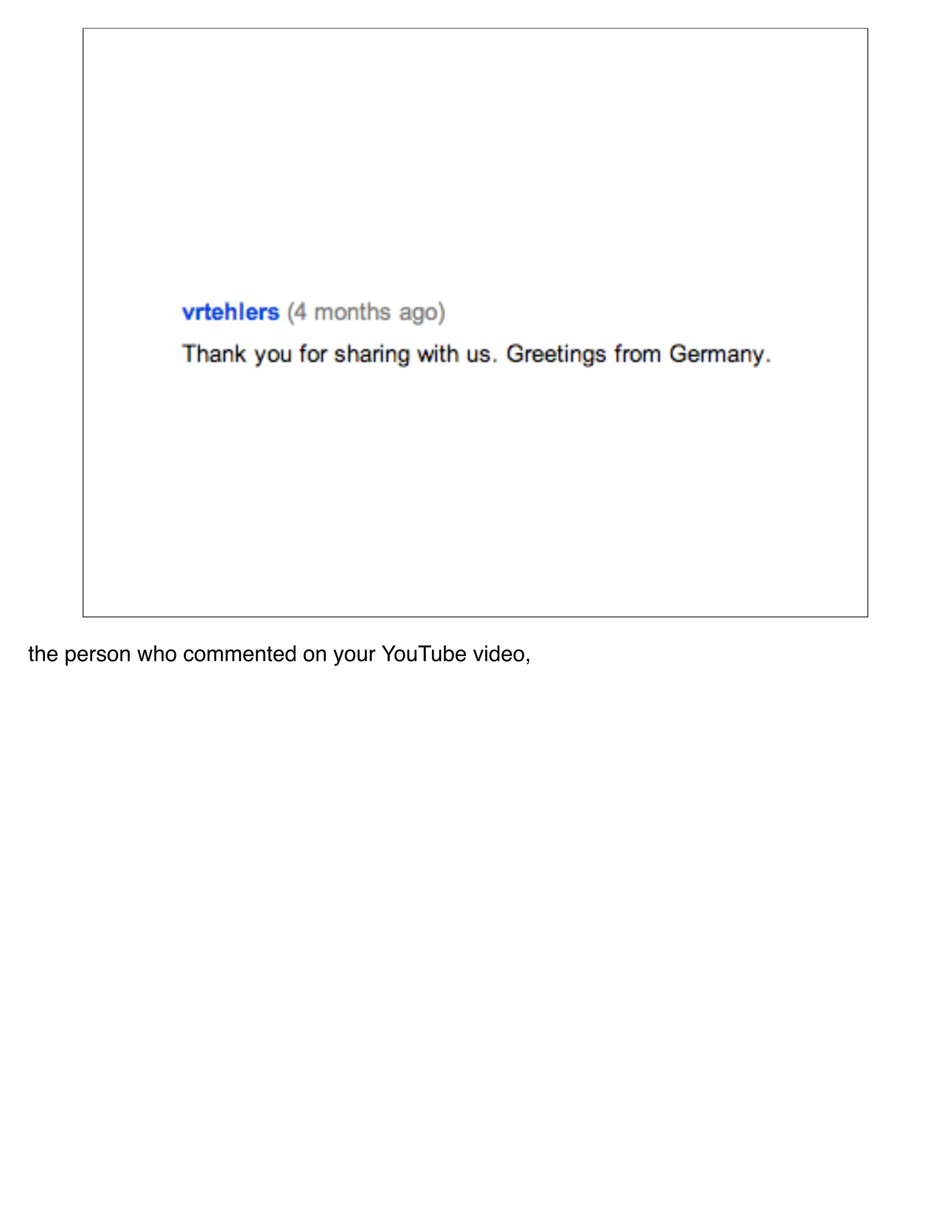 the person who commented on your YouTube video,
 
