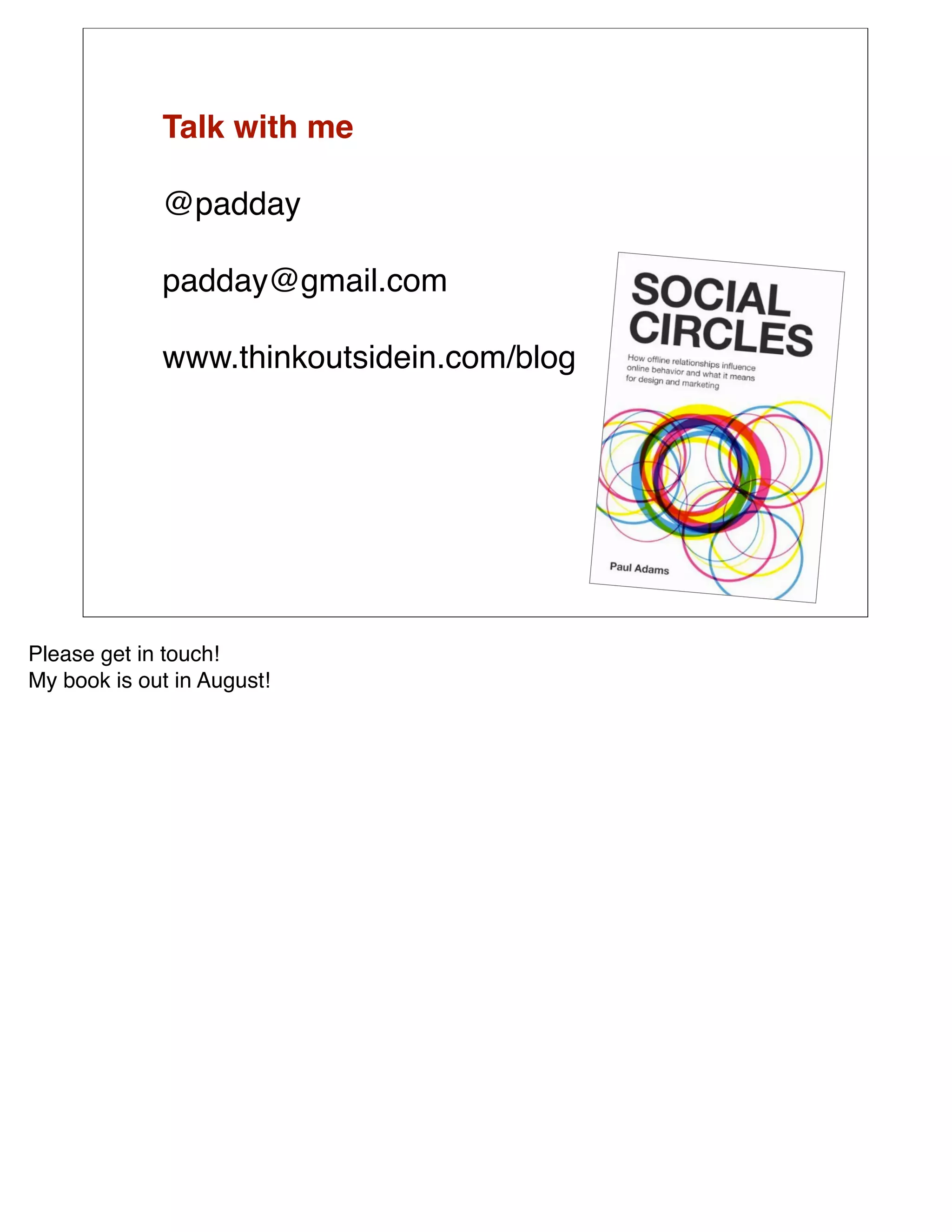 Talk with me

             @padday

             padday@gmail.com

             www.thinkoutsidein.com/blog




Please get in touch!
My book is out in August!
 
