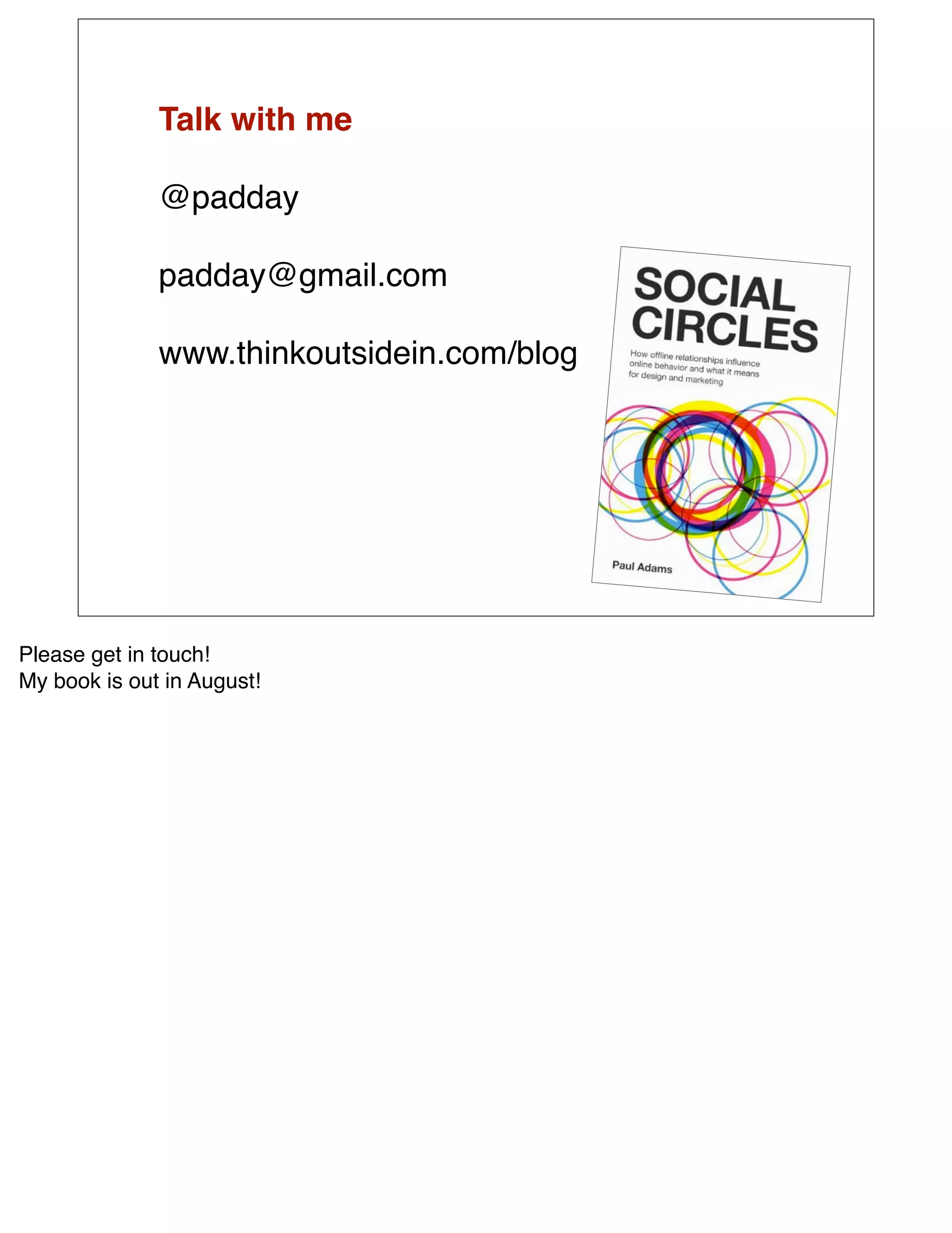 Talk with me

              @padday

              padday@gmail.com

              www.thinkoutsidein.com/blog




Please get in touch!
My book is out in August!
 