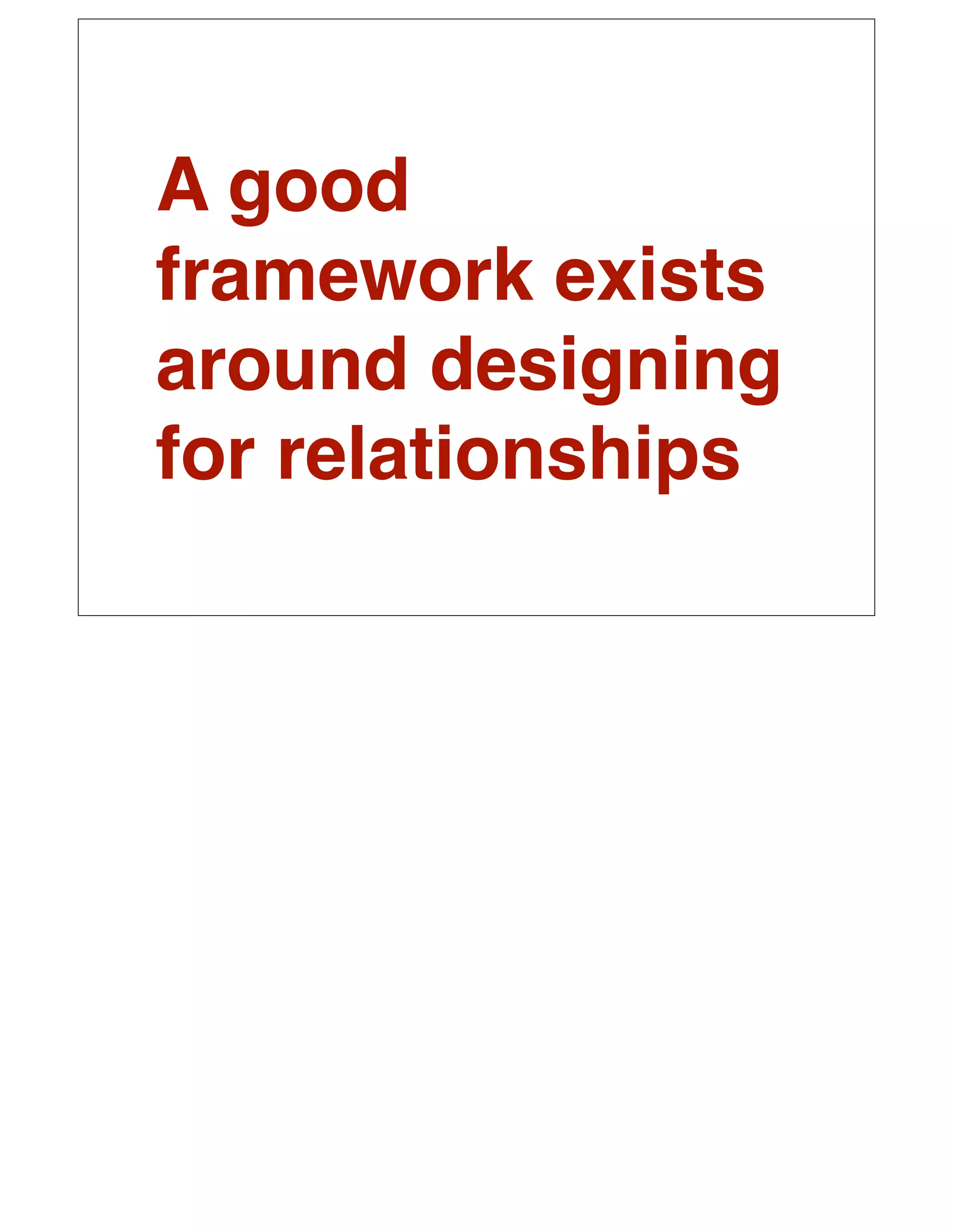 A good
framework exists
around designing
for relationships
 