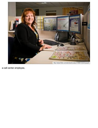 http://www.flickr.com/photos/truckpr/3788915432/sizes/l/


a call center employee,
 