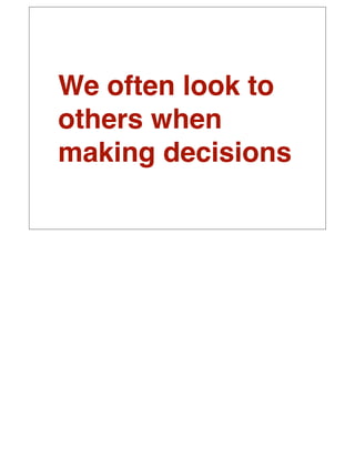 We often look to
others when
making decisions
 