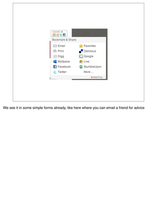 We see it in some simple forms already, like here where you can email a friend for advice
 