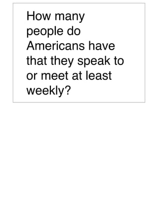How many
people do
Americans have
that they speak to
or meet at least
weekly?
 
