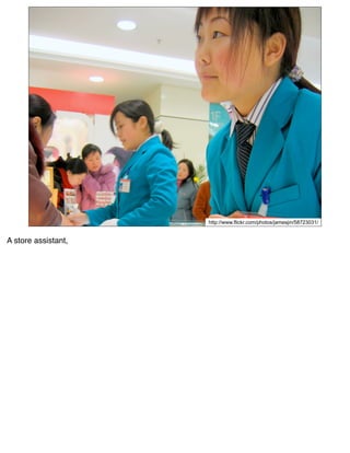 http://www.flickr.com/photos/jamesjin/58723031/


A store assistant,
 