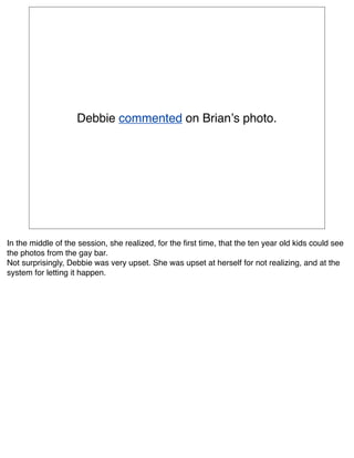 Debbie commented on Brianʼs photo.




In the middle of the session, she realized, for the ﬁrst time, that the ten year ol...