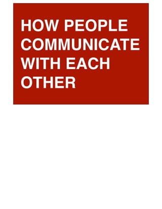 HOW PEOPLE
COMMUNICATE
WITH EACH
OTHER
 
