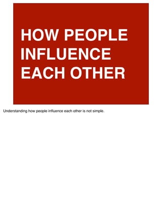 HOW PEOPLE
          INFLUENCE
          EACH OTHER

Understanding how people inﬂuence each other is not simple.
 