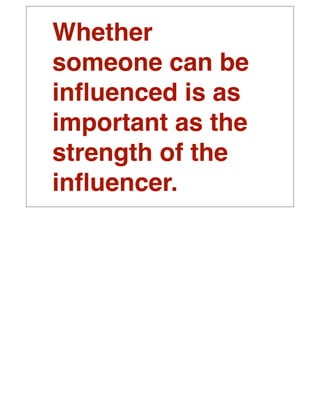 Whether
someone can be
inﬂuenced is as
important as the
strength of the
inﬂuencer.
 