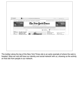 The toolbar along the top of the New York Times site is an early example of where the web is
headed. Sites we visit will h...