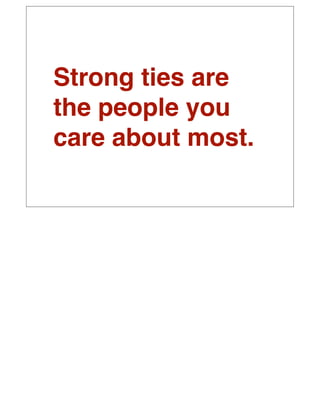 Strong ties are
the people you
care about most.
 
