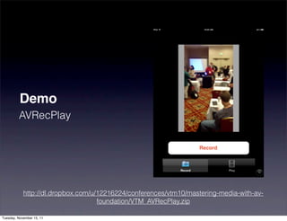 Demo
         AVRecPlay




            http://dl.dropbox.com/u/12216224/conferences/vtm10/mastering-media-with-av-
                                    foundation/VTM_AVRecPlay.zip

Tuesday, November 15, 11
 