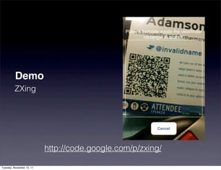 Demo
         ZXing




                           http://code.google.com/p/zxing/

Tuesday, November 15, 11
 