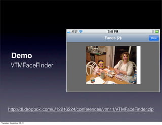 Demo
         VTMFaceFinder




       http://dl.dropbox.com/u/12216224/conferences/vtm11/VTMFaceFinder.zip

Tuesday, November 15, 11
 