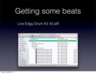 Getting some beats
                           Live Edgy Drum Kit 42.aiff




Tuesday, November 15, 11
 