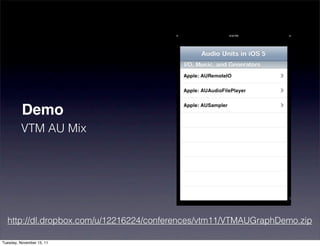 Demo
         VTM AU Mix




  http://dl.dropbox.com/u/12216224/conferences/vtm11/VTMAUGraphDemo.zip

Tuesday, November 15, 11
 
