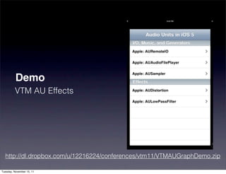 Demo
         VTM AU Effects




  http://dl.dropbox.com/u/12216224/conferences/vtm11/VTMAUGraphDemo.zip

Tuesday, November 15, 11
 