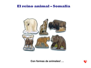 Con formas de animales! …
El reino animal – Somalia
 