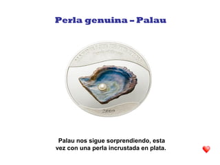 Palau nos sigue sorprendiendo, esta
vez con una perla incrustada en plata.
Perla genuina – Palau
 