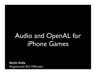 Audio and OpenAL for
      iPhone Games

Kevin Avila
Registered HEX Offender
 