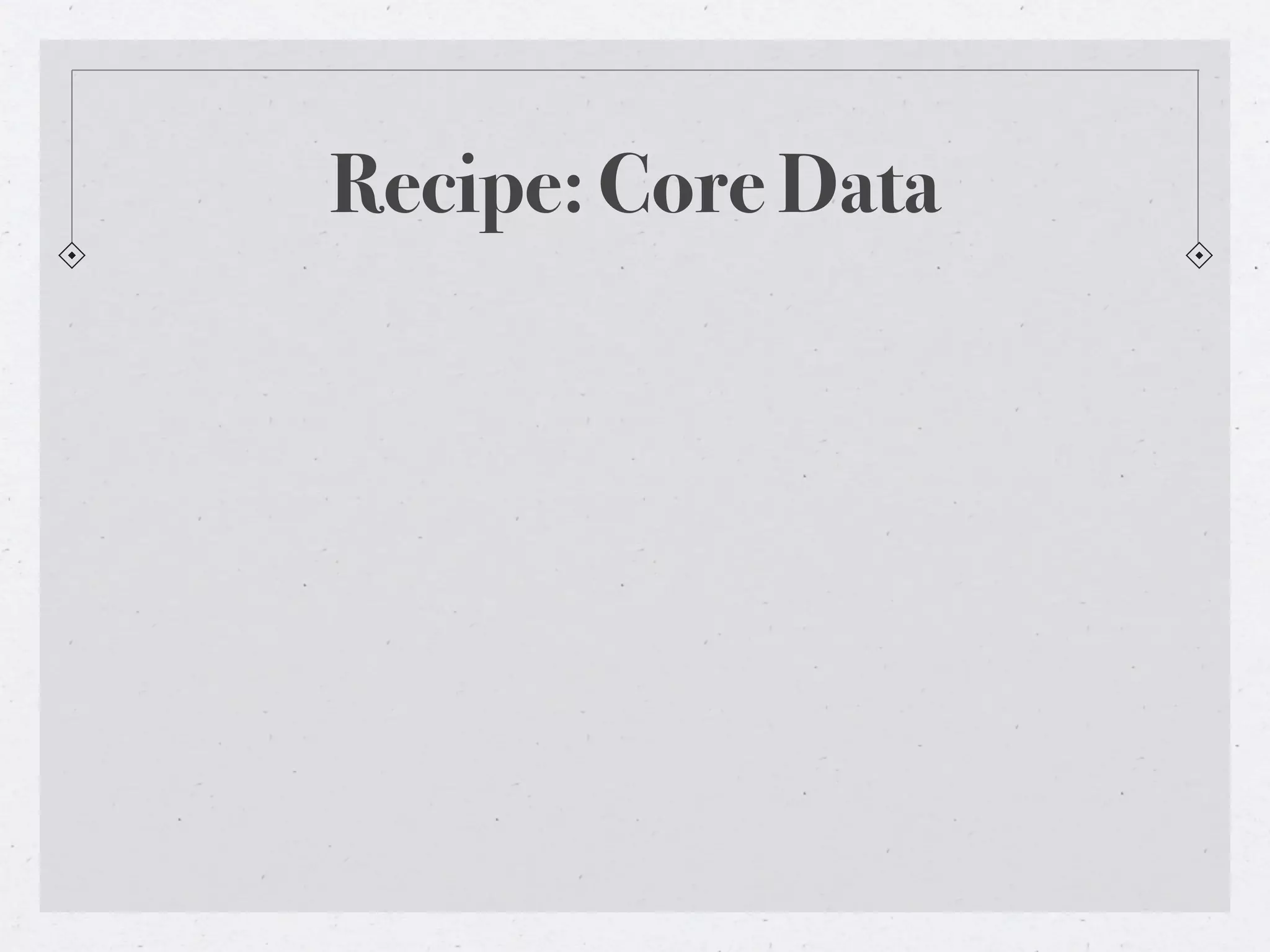 Recipe: Core Data
 