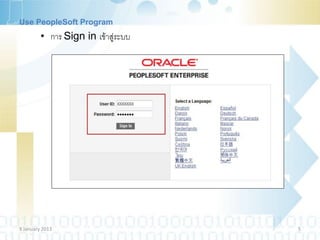 Use PeopleSoft Program
         • การ Sign in เข้าสู่ระบบ




9 January 2013                       5
 
