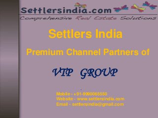 Settlers India
Premium Channel Partners of
VTP GROUP
.
Mobile - +91-9990065550
Website - www.settlersindia.com
Email - settlersindia@gmail.com
 