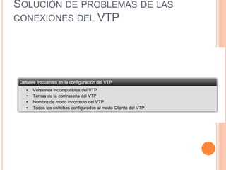 SOLUCIÓN DE PROBLEMAS DE LAS
CONEXIONES DEL VTP
 