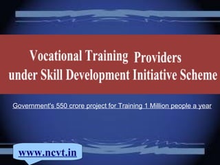 www.ncvt.in
Government's 550 crore project for Training 1 Million people a year
 